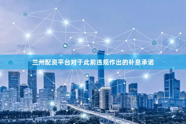 兰州配资平台对于此前违规作出的补息承诺