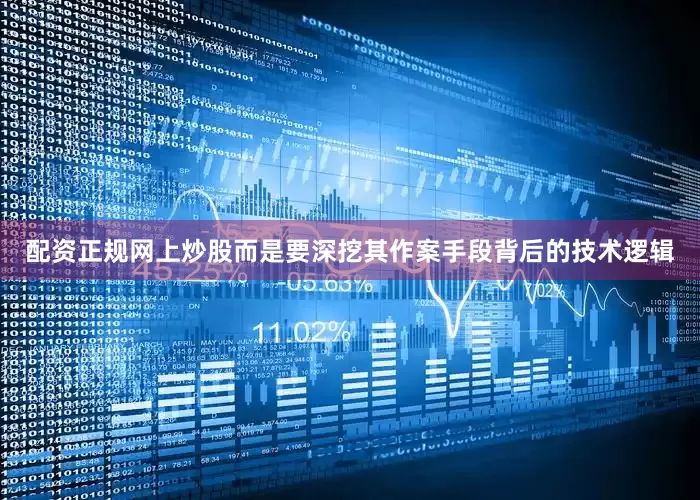 配资正规网上炒股而是要深挖其作案手段背后的技术逻辑