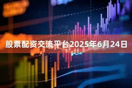 股票配资交流平台2025年6月24日