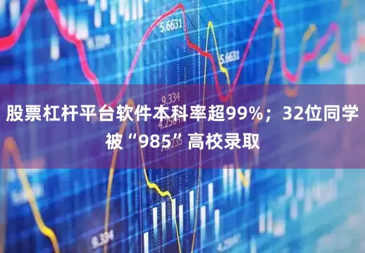 股票杠杆平台软件本科率超99%；32位同学被“985”高校录取
