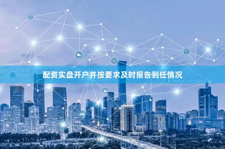 配资实盘开户并按要求及时报告到任情况