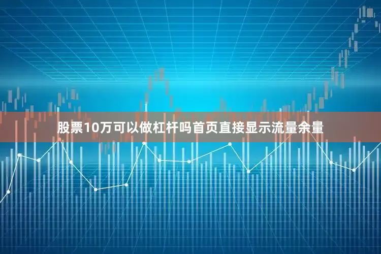 股票10万可以做杠杆吗首页直接显示流量余量