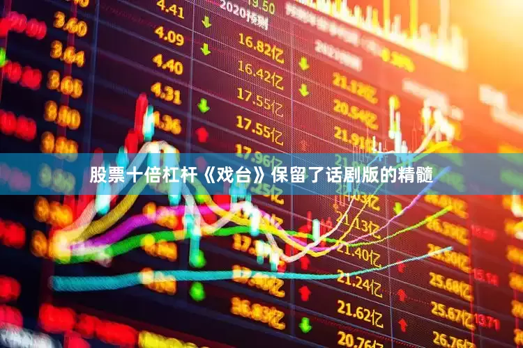 股票十倍杠杆《戏台》保留了话剧版的精髓