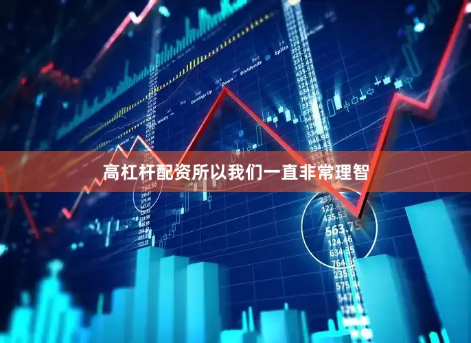 高杠杆配资所以我们一直非常理智