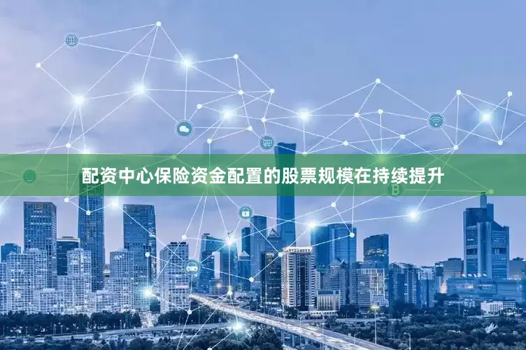 配资中心保险资金配置的股票规模在持续提升
