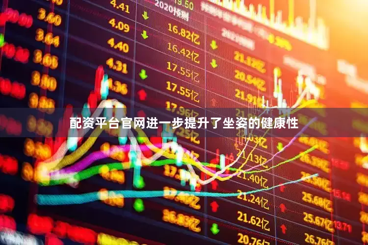 配资平台官网进一步提升了坐姿的健康性